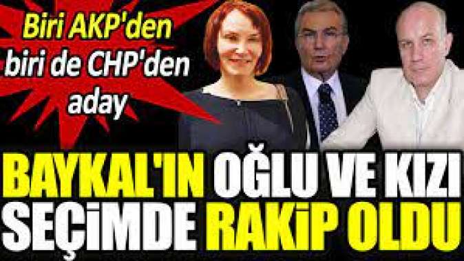 Baykalın oğlu ve kızı seçimde rakip oldu. Biri AKPden biri de CHPden aday