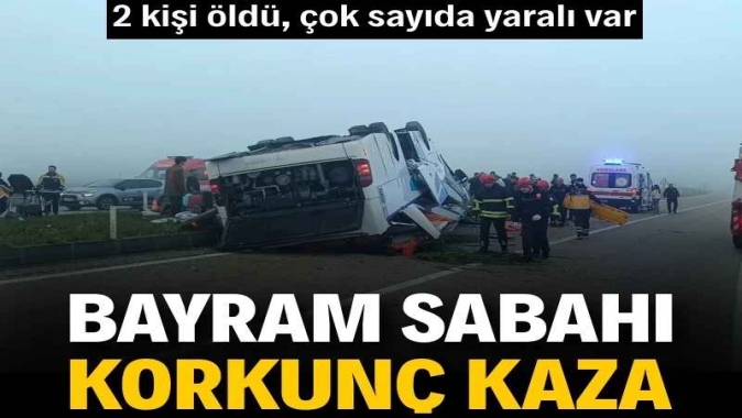 Bayram sabahı korkunç kaza: 2 kişi öldü, çok sayıda yaralı var