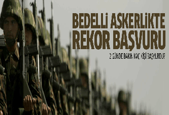 Bedelli askerliğe 2 günde kaç kişi başvurdu?