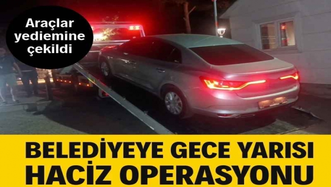 Belediyeye gece yarısı haciz operasyonu