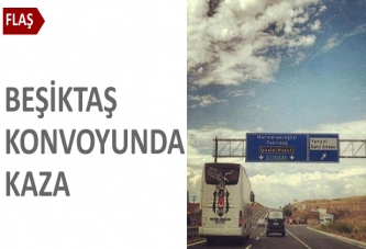 Beşiktaş konvoyunda trafik kazası