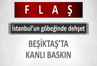 Beşiktaş'ta kanlı baskın