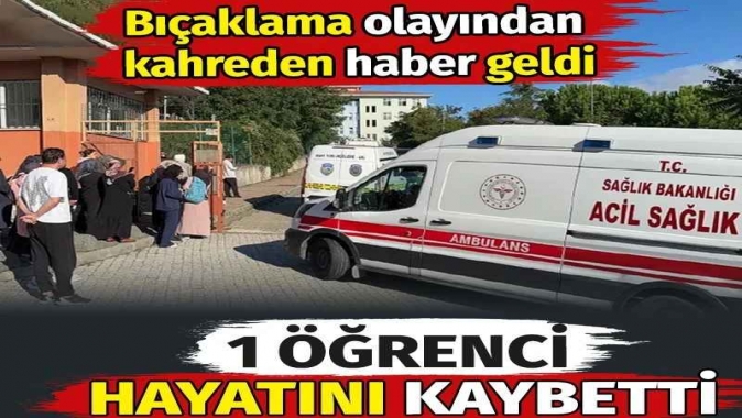 Bıçaklama olayından kahreden haber geldi. Bir öğrenci hayatını kaybetti