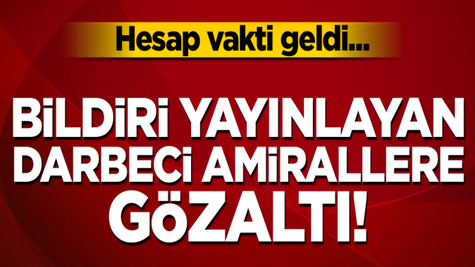 Bildiri yayınlayan darbeci amirallere gözaltı!