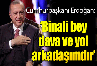 Binali Yıldırım Bey benim dava ve yol arkadaşımdır