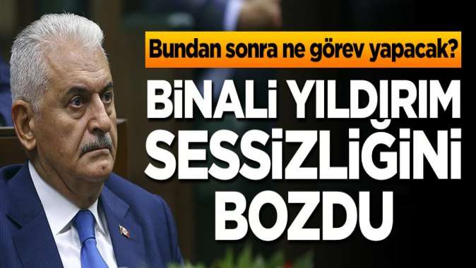 Binali Yıldırım sessizliğini bozdu! Bundan sonra ne görev yapacak?