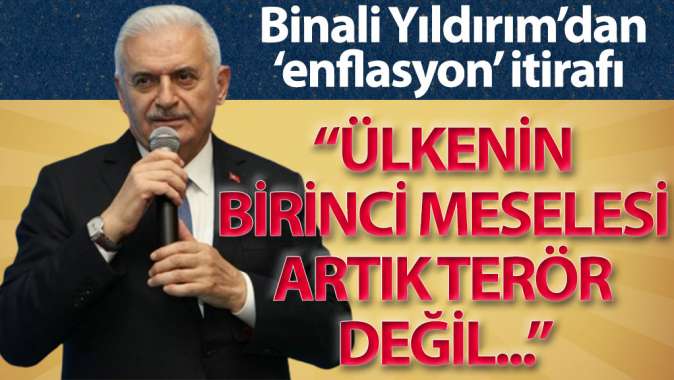 Binali Yıldırım: Ülkenin birinci meselesi artık terör değil, enflasyon