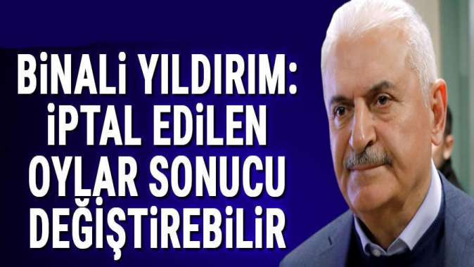 Binali Yıldırımdan İstanbul seçim sonuçları açıklaması: İptal oylar sonucu değiştirebilir