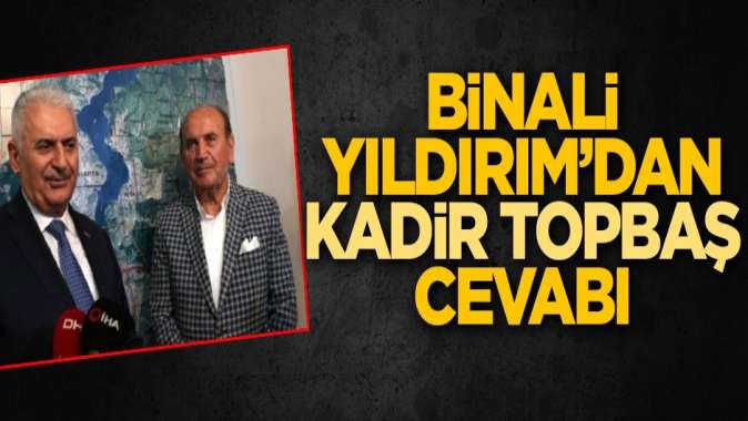 Binali Yıldırımdan Kadir Topbaş cevabı