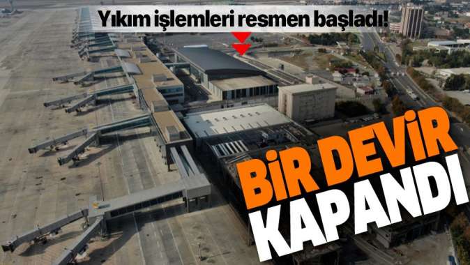 Bir devir kapanıyor! Atatürk Havalimanında yıkım başladı