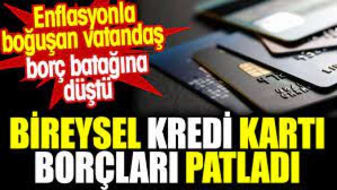 Bireysel kredi kartı borçları patladı. Enflasyonla boğuşan vatandaş borç batağına düştü