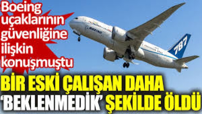 Boeing ürünlerinin güvenliğine yönelik konuşmuştu: Bir eski çalışan daha ‘beklenmedik’ şekilde öldü