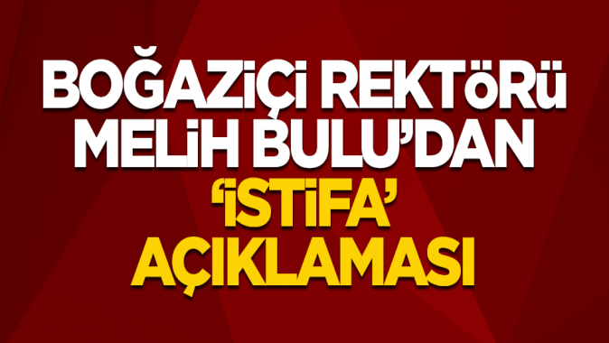 Boğaziçi Üniversitesi Rektörü Melih Buludan istifa açıklaması