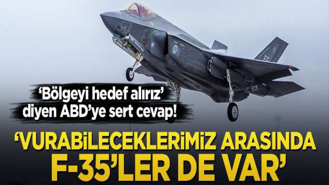 ‘Bölgeyi hedef alırız’ diyen ABD’ye sert cevap! ‘Vurabileceklerimiz arasında F-35’ler de var’