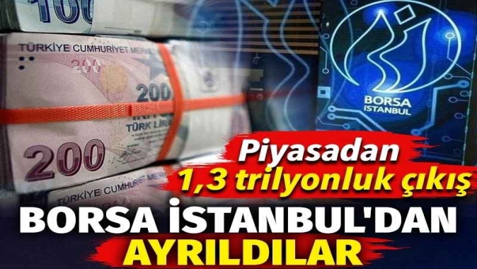 Borsa İstanbul'dan ayrıldılar. Piyasadan 1,3 trilyonluk çıkış