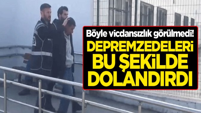 Böyle vicdansızlık görülmedi! Depremzedeleri bu şekilde dolandırdı