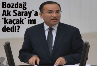 Bozdağ Aksaray'a 'kaçak' mı dedi?
