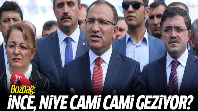 Bozdağ: İnce niye cami cami geziyor?