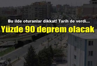 Bu ilde yüzde 90 deprem olacak