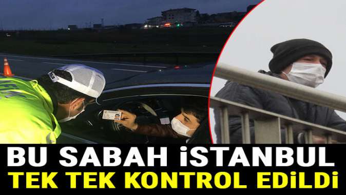 Bu sabah İstanbul... Tek tek kontrol edildi