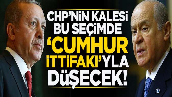 Bu seçimde CHP'nin kalesi 'Cumhur ittifakı'yla düşecek