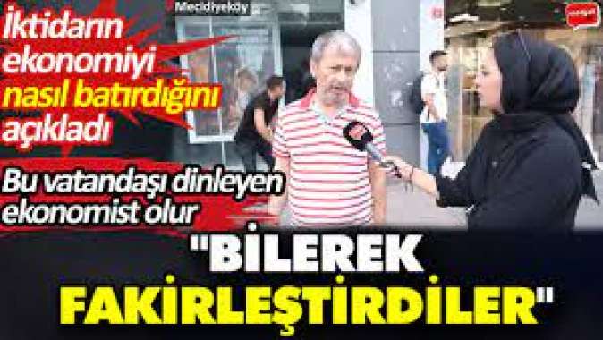 Bu vatandaşı dinleyen ekonomist olur: Bilerek fakirleştirdiler