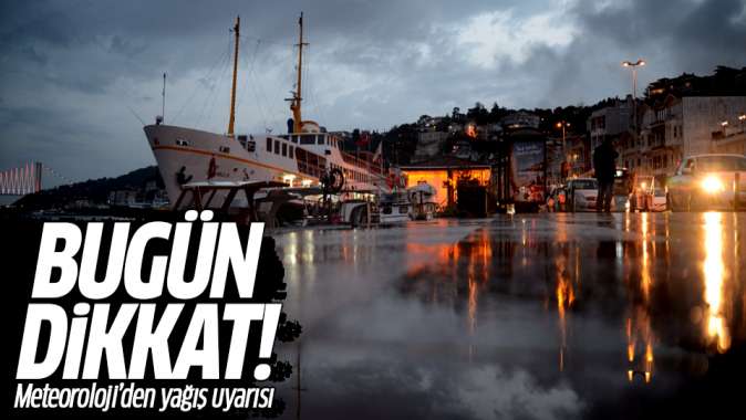 Bugün dikkat! Meteorolojiden yağış uyarısı