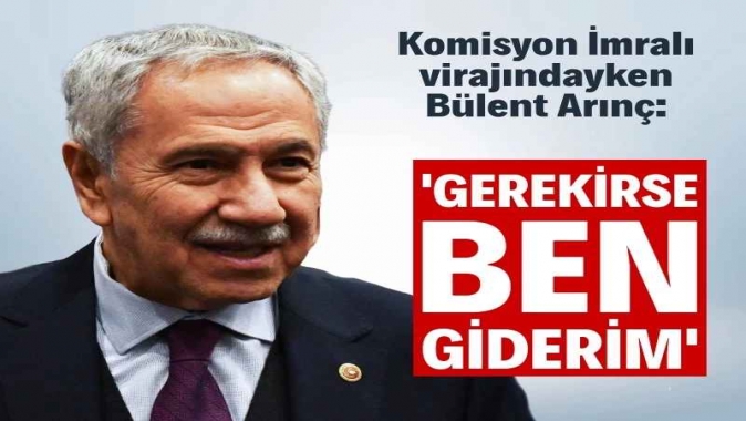 Bülent Arınç: Gerekirse İmralıya ben giderim