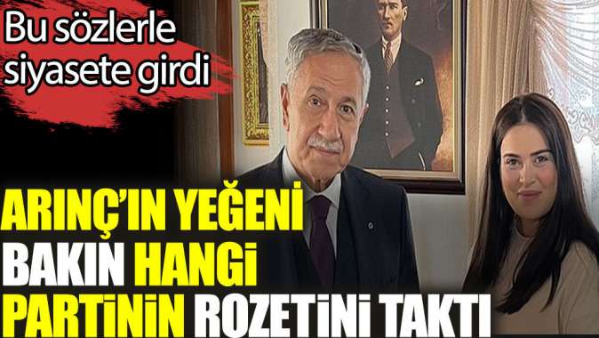 Bülent Arınç’ın yeğeni bakın hangi partinin rozetini taktı.