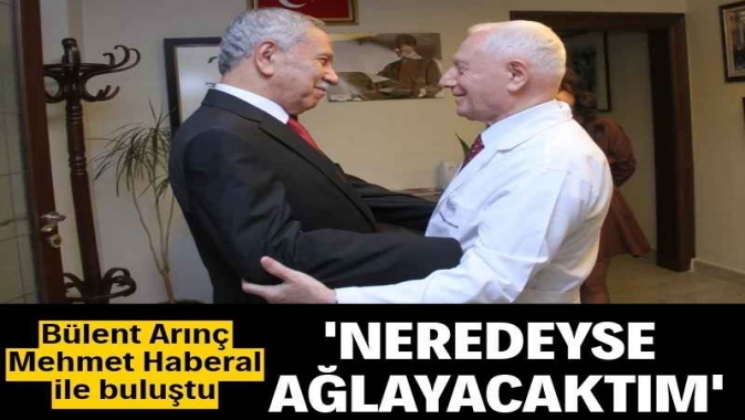 Bülent Arınç, Mehmet Haberalla buluştu: Neredeyse ağlayacaktım