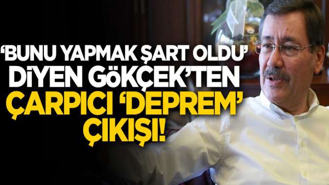 “Bunu yapmak şart oldu” diyen Gökçek’ten çarpıcı ‘deprem’ çıkışı!