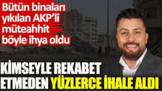 Bütün binaları yıkılan AKP’li müteahhit böyle ihya oldu.