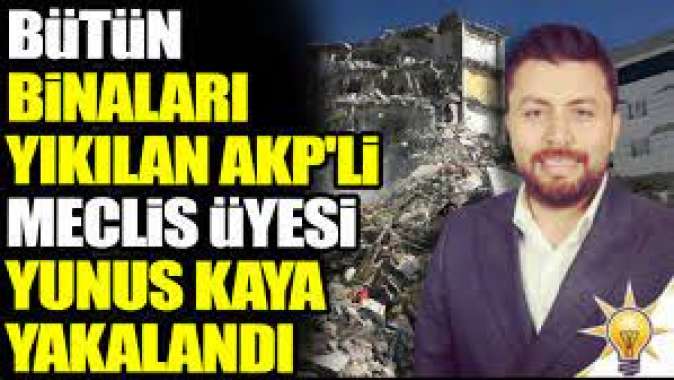 Bütün binaları yıkılan AKPli meclis üyesi Yunus Kaya yakalandı