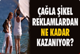 Çağla Şikel reklamlardan ne kadar kazanıyor?