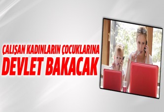 Çalışan kadınların çocuklarına devletten bakıcı desteği