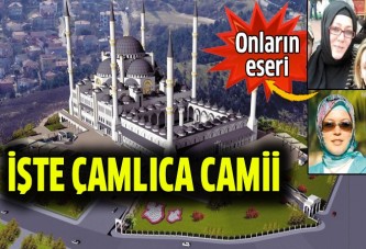 Çamlıca Camii’ne kadın mimar eli