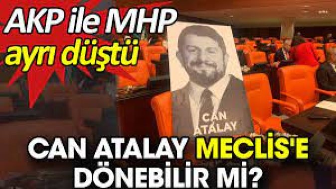 Can Atalay Meclise dönebilir mi? AKP ile MHP ayrı düştü