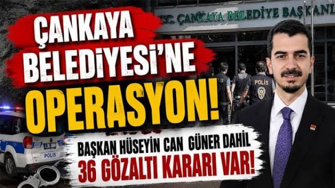 Çankaya Belediyesine operasyon: Belediye Başkanı Hüseyin Can Güner dahil 36 kişiye gözaltı kararı