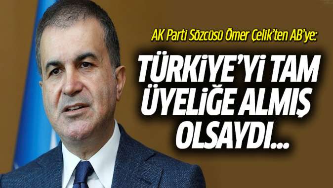 Çelik: AB, Türkiyeyi tam üyeliğe almış olsaydı..