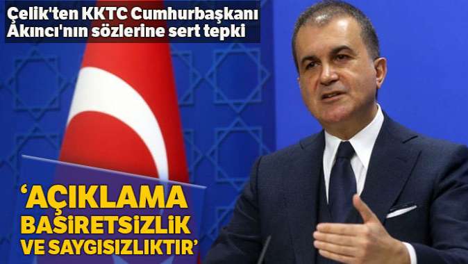 Çelikten KKTC Cumhurbaşkanı Akıncının sözlerine kınama