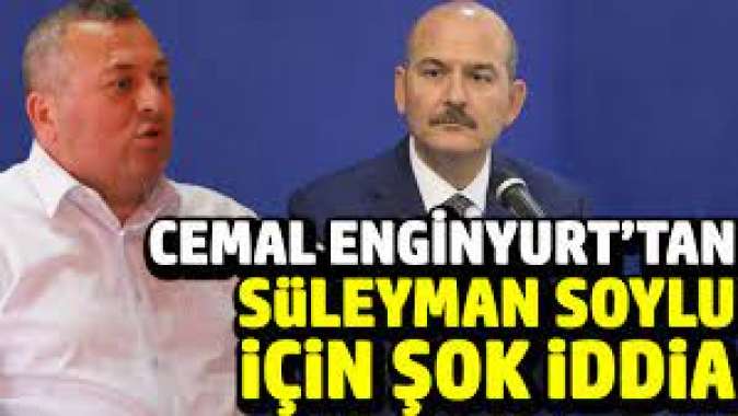 Cemal Enginyurttan Süleyman Soylu için şok iddia