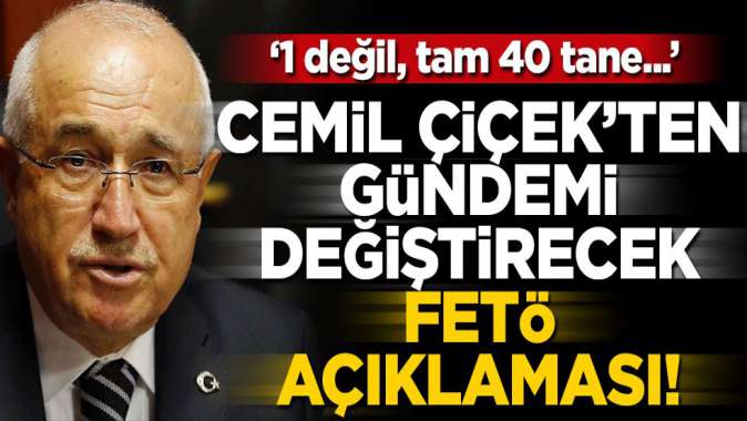 Cemil Çiçekten gündemi değiştirecek FETÖ açıklaması! 1 değil, tam 40 tane...