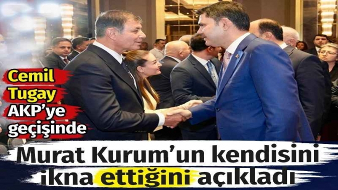Cemil Tugay AKPye transferinde Murat Kurum’un kendisini ikna ettiğini açıkladı