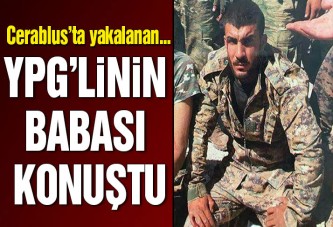 Cerablus’ta yakalanan YPG’linin babası konuştu: Türkiye’de yargılansın