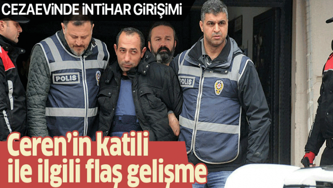 Ceren Özdemir'in katili Özgür Arduç intihar girişiminde bulundu.