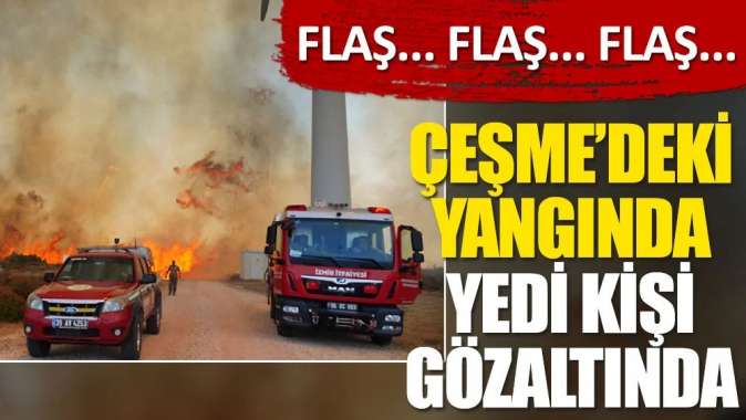 Çeşmedeki yangına ilişkin 7 kişi gözaltına alındı