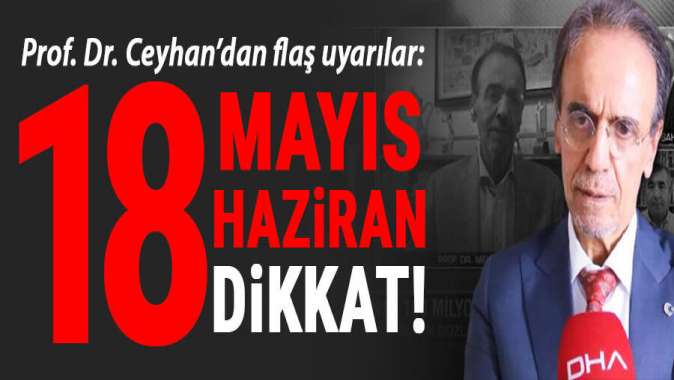 Ceyhandan flaş uyarı: 18 Mayıs ve 18 Hazirana dikkat!..