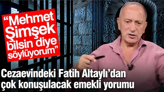 Cezaevindeki Fatih Altaylı’dan çok konuşulacak emekli yorumu: “Mehmet Şimşek bilsin diye söylüyorum...”