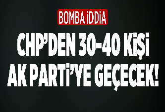 "CHP’den 30-40 kişi AK Parti’ye geçecek"
