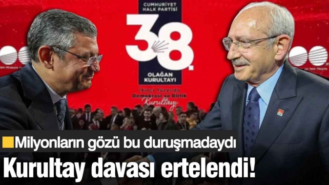 CHP’nin kurultay davası ertelendi!